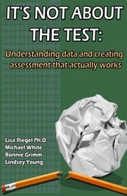 It's Not About The Test: Understanding data and creating assessment that actually works