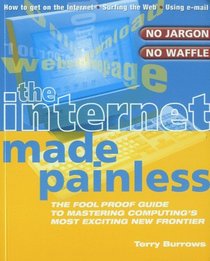 The Internet Made Painless: The Foolproof Guide to Mastering Computing's Most Exciting New Frontier