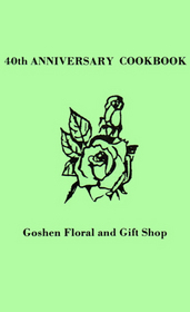 40th Anniversary Cookbook : Goshen Floral and Gift Shop