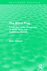 The Black Flag (Routledge Revivals): A look back at the strange case of Nicola Sacco and Bartolomeo Vanzetti