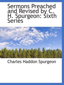 Sermons Preached and Revised by C. H. Spurgeon: Sixth Series