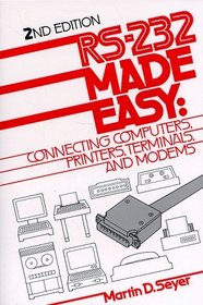 Rs-232 Made Easy: Connecting Computers, Printers, Terminals, and Modems
