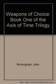 Weapons of Choice: Book One of the Axis of Time Trilogy