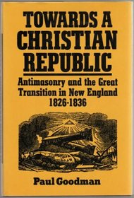 Towards a Christian Republic: Antimasonry and the Great Transition in New England, 1826-1836