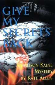 Give My Secrets Back (Alison Kaine, Bk 2)