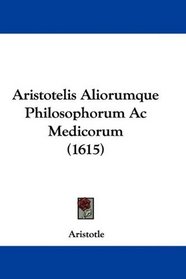 Aristotelis Aliorumque Philosophorum Ac Medicorum (1615) (Latin Edition)