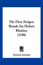 Die Drey Ewigen Bunde Im Hohen Rhatien (1798) (German Edition)