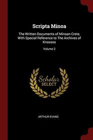 Scripta Minoa: The Written Documents of Minoan Crete, With Special Reference to The Archives of Knossos; Volume 2