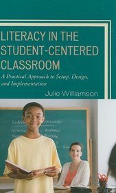 Literacy in the Student-Centered Classroom: A Practical Approach to Set-up, Design, and Implementation