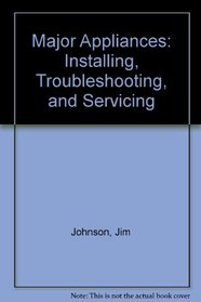 Major Appliances: Installing, Troubleshooting, and Servicing