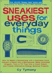 Sneakiest Uses for Everyday Things: How to Make a Boomerang with a Business Card, Convert a Pencil into a Microphone, Make Animated Origami, Turn a TV ... Energy Science Projects (Sneaky Uses)