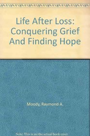 Life After Loss: Conquering Grief And Finding Hope