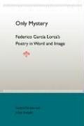 Only Mystery: Federico Garcia Lorca's Poetry in Word and Image