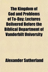 The Kingdom of God and Problems of To-Day; Lectures Delivered Before the Biblical Department of Vanderbilt University