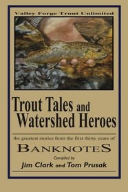 Trout Tales and Watershed Heroes: the greatest stories from the first thirty years of BANKNOTES (Volume 1)