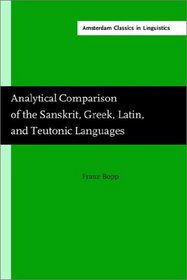 Analytical Comparison of the Sanskrit, Greek, Latin, and Teutonic Languages (Amsterdam Classics in Linguistics, 3)