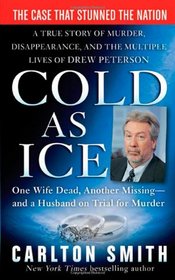 Cold as Ice: A True Story of Murder, Disappearance, and the Multiple Lives of Drew Peterson
