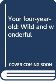 Your four-year-old: Wild and wonderful