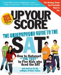 Up Your Score: The Underground Guide to the SAT (2013-2014 Edition)