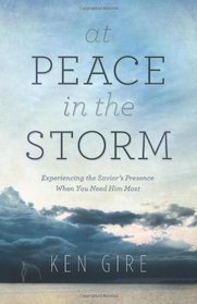 At Peace in the Storm: Experiencing the Savior's Presence When You Need Him Most