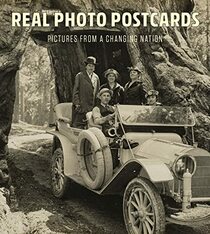 Real Photo Postcards: Pictures from a Changing Nation (The Leonard A. Lauder Postcard Archive)