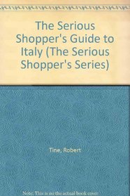 The Serious Shopper's Guide to Italy (The Serious Shopper's Series)