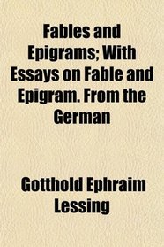 Fables and Epigrams; With Essays on Fable and Epigram. From the German