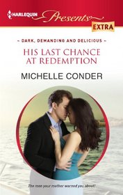 His Last Chance at Redemption (Dark, Demanding and Delicious) (Harlequin Presents Extra, No 226)