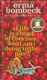 If Life Is a Bowl of Cherries - What am I Doing in the Pits?