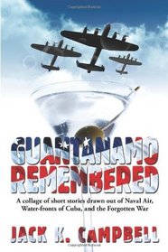 Guantanamo Remembered: [A collage of short stories drawn out of Naval Air, Water-fronts of Cuba, and the Forgotten War]