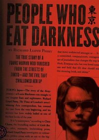People Who Eat Darkness: The True Story of a Young Woman Who Vanished from the Streets of Tokyo-and the Evil That Swallowed Her Up