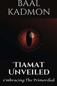 Tiamat Unveiled: Embracing The Primordial (Mesopotamian Magick) (Volume 3)