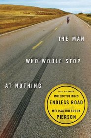 The Man Who Would Stop at Nothing: Long-Distance Motorcycling's Endless Road