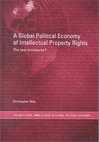 The Global Political Economy of Intellectual Property Rights: The New Enclosures? (Routledge/RIPE Studies in Global Political Economy)