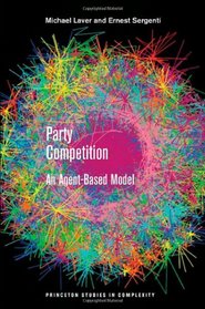 Party Competition: An Agent-Based Model (Princeton Studies in Complexity)
