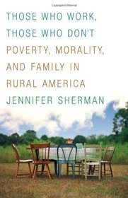 Those Who Work, Those Who Don't: Poverty, Morality, and Family in Rural America