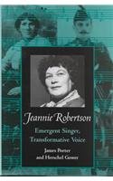 Jeannie Robertson: Emergent Singer, Transformative Voice (Publications of the American Folklore Society New Series)