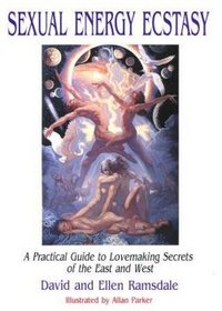 Sexual Energy Ecstasy: A Practical Guide to Lovemaking Secrets of the East and West