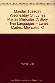 Monday, Tuesday, Wednesday, Oh! ~~ Lunes, Martes, Miercoles, !O! ~~ A Story in Two Languages