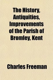 The History, Antiquities, Improvements of the Parish of Bromley, Kent