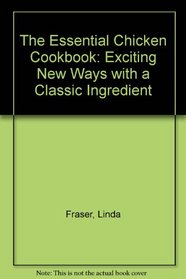 The Essential Chicken Cookbook : Exciting new ways with classic ingredients