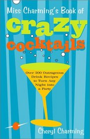 Miss Charming's Book of Crazy Cocktails: Over 200 Outrageous Drink Recipes to Turn Any Night into a Party