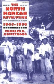 The North Korean Revolution, 1945-1950 (Studies of the East Asian Institute, Columbia University)