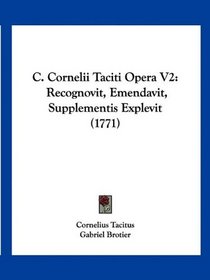 C. Cornelii Taciti Opera V2: Recognovit, Emendavit, Supplementis Explevit (1771) (Latin Edition)