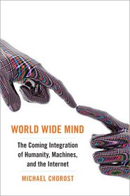 World Wide Mind: The Coming Integration of Humanity, Machines, and the Internet