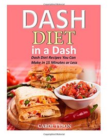Dash Diet in a Dash: 20 Dash Diet Recipes You Can Make in 15 Minutes or Less