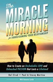 The Miracle Morning for Transforming Your Relationship: How to Create an Unshakable LOVE and Unleashed PASSION that Lasts a Lifetime! (The Miracle Morning Book Series) (Volume 9)