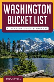 Washington Bucket List Adventure Guide & Journal: Explore 50 Natural Wonders You Must See & Log Your Experience!