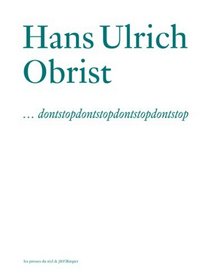 Hans Ulrich Obrist: Dontstopdontstopdontstopdontstop (French Edition)