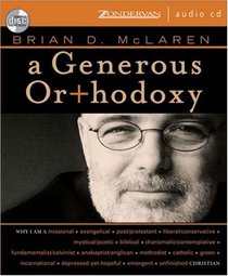 A Generous Orthodoxy: Why I am a missional, evangelical, post/protestant, liberal/conservative, mystical/poetic, biblical, charismatic/contemplative, fundamentalist/calvinist, ... anabaptist/anglican, metho